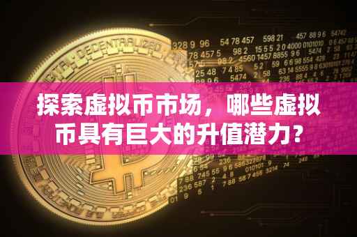 探索虚拟币市场，哪些虚拟币具有巨大的升值潜力？