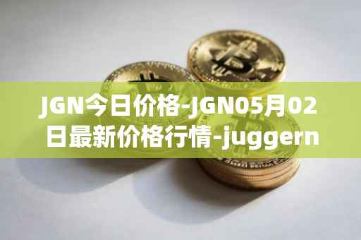 JGN今日价格-JGN05月02日最新价格行情-juggernaut最新走势消息
