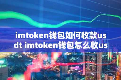 imtoken钱包如何收款usdt imtoken钱包怎么收usdt