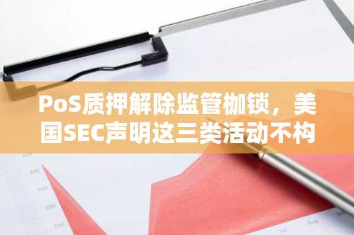 PoS质押解除监管枷锁，美国SEC声明这三类活动不构成证券交易