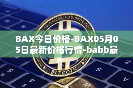 BAX今日价格-BAX05月05日最新价格行情-babb最新走势消息