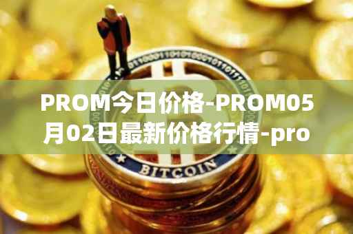 PROM今日价格-PROM05月02日最新价格行情-prometeus最新走势消息