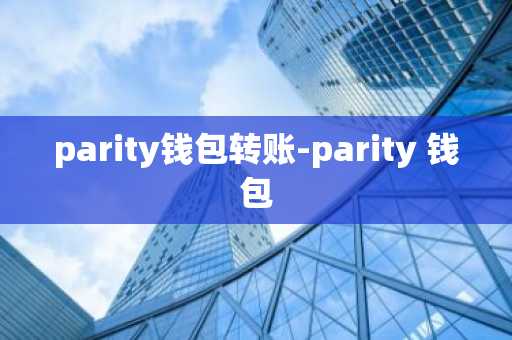 parity钱包转账-parity 钱包