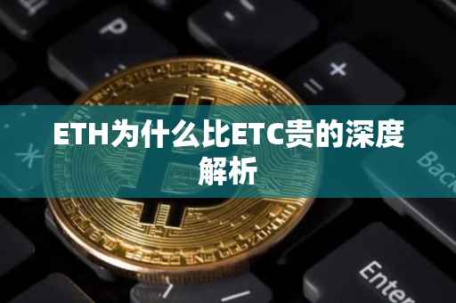 ETH为什么比ETC贵的深度解析