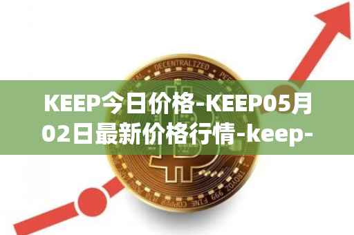 KEEP今日价格-KEEP05月02日最新价格行情-keep-network最新走势消息