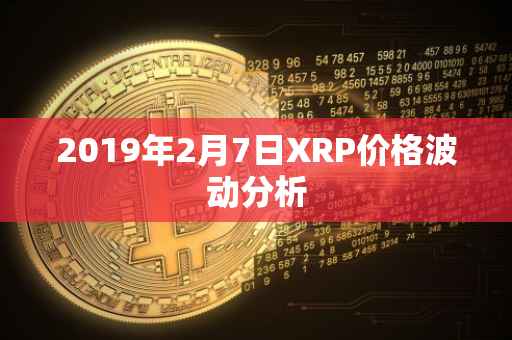 2019年2月7日XRP价格波动分析