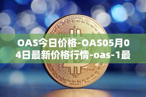 OAS今日价格-OAS05月04日最新价格行情-oas-1最新走势消息