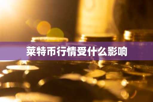 莱特币行情受什么影响