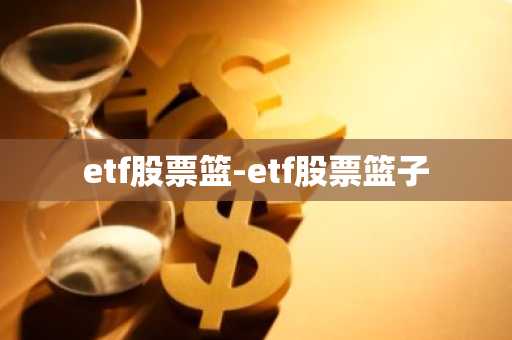 etf股票篮-etf股票篮子