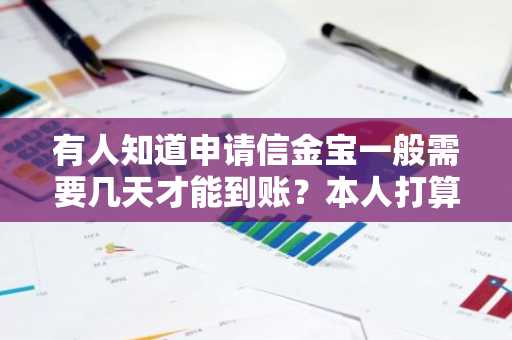 有人知道申请信金宝一般需要几天才能到账？本人打算申请，有急用。