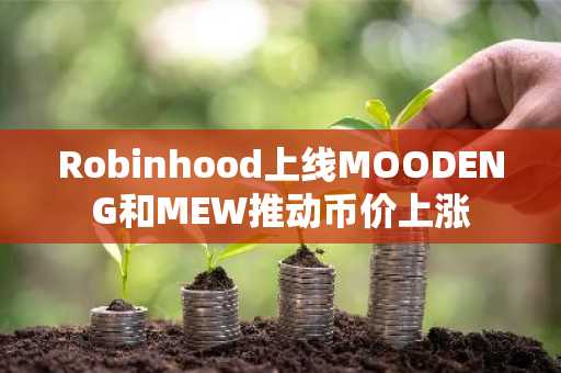 Robinhood上线MOODENG和MEW推动币价上涨