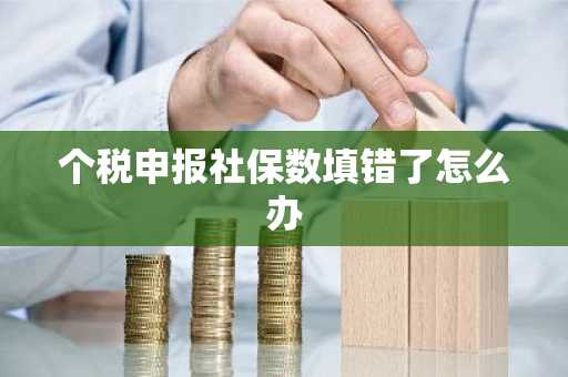 个税申报社保数填错了怎么办