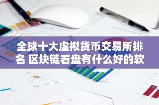 全球十大虚拟货币交易所排名 区块链看盘有什么好的软件