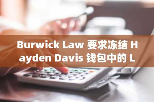 Burwick Law 要求冻结 Hayden Davis 钱包中的 LIBRA