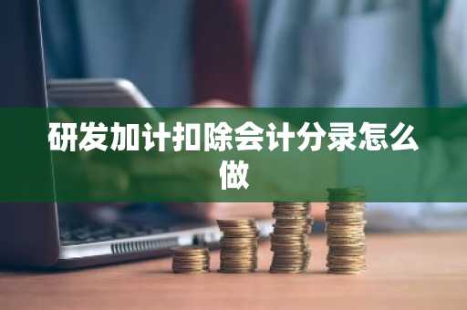 研发加计扣除会计分录怎么做