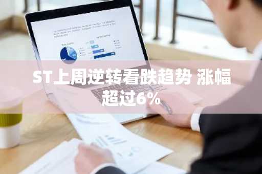 ST上周逆转看跌趋势 涨幅超过6%