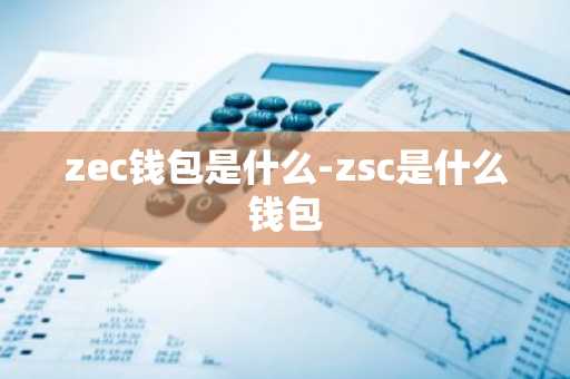 zec钱包是什么-zsc是什么钱包