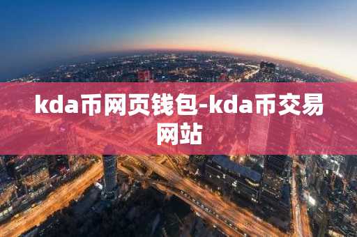 kda币网页钱包-kda币交易网站