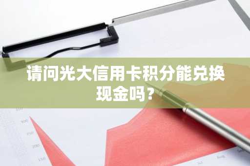 请问光大信用卡积分能兑换现金吗？
