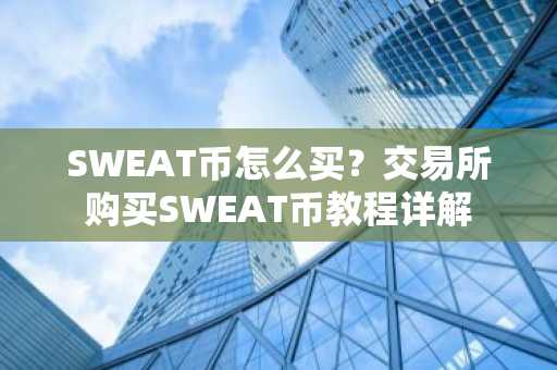 SWEAT币怎么买？交易所购买SWEAT币教程详解