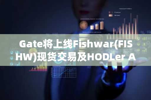 Gate将上线Fishwar(FISHW)现货交易及HODLer Airdrop