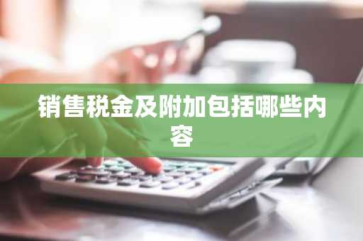销售税金及附加包括哪些内容
