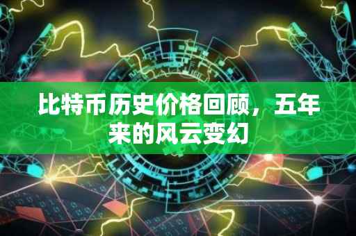 比特币历史价格回顾，五年来的风云变幻