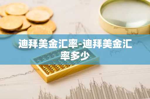 迪拜美金汇率-迪拜美金汇率多少