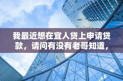 我最近想在宜人贷上申请贷款，请问有没有老哥知道，宜人贷可靠吗？