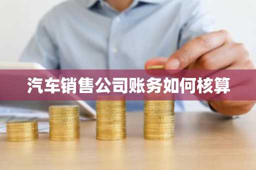 汽车销售公司账务如何核算