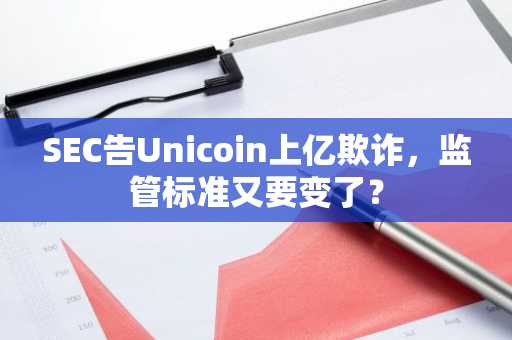 SEC告Unicoin上亿欺诈，监管标准又要变了？