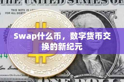 Swap什么币，数字货币交换的新纪元