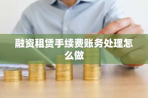 融资租赁手续费账务处理怎么做