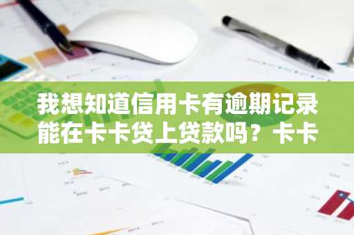我想知道信用卡有逾期记录能在卡卡贷上贷款吗？卡卡贷要征信吗？