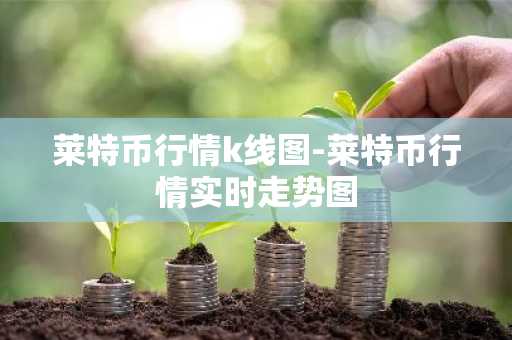 莱特币行情k线图-莱特币行情实时走势图
