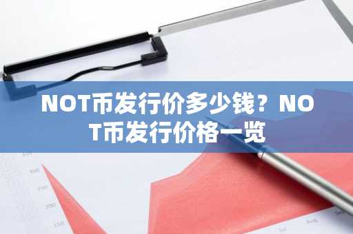 NOT币发行价多少钱？NOT币发行价格一览