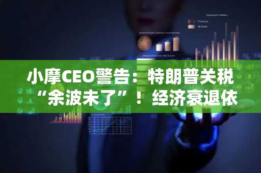 小摩CEO警告：特朗普关税“余波未了”！经济衰退依然可能