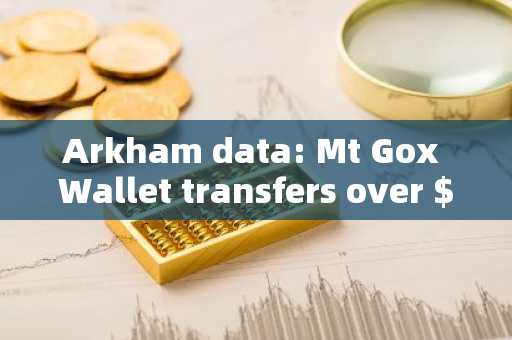 Arkham data: Mt Gox Wallet transfers over $700 million worth of Bitcoin to unknown wallet