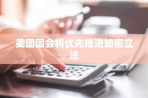 美国国会将优先推进加密立法
