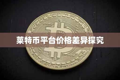 莱特币平台价格差异探究