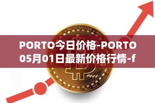 PORTO今日价格-PORTO05月01日最新价格行情-fc-porto最新走势消息