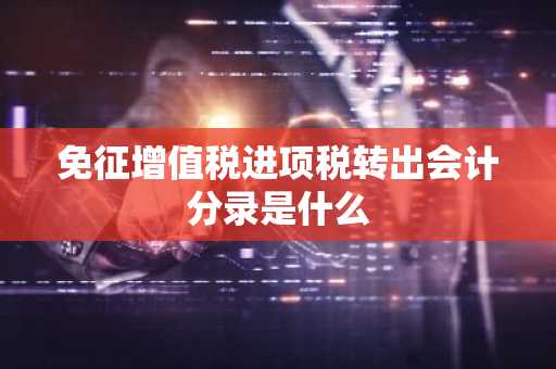 免征增值税进项税转出会计分录是什么