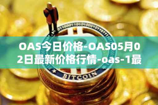 OAS今日价格-OAS05月02日最新价格行情-oas-1最新走势消息