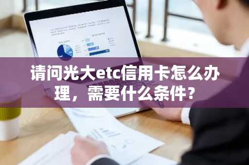 请问光大etc信用卡怎么办理，需要什么条件？