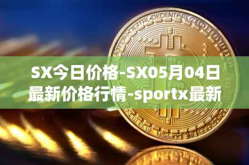 SX今日价格-SX05月04日最新价格行情-sportx最新走势消息