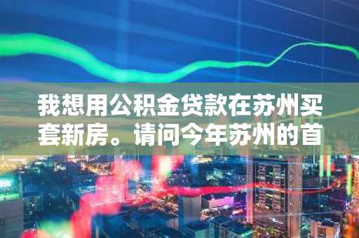 我想用公积金贷款在苏州买套新房。请问今年苏州的首套房公积金贷款利率是多少啊？