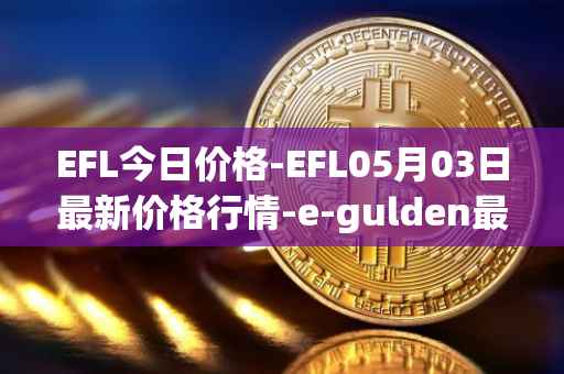 EFL今日价格-EFL05月03日最新价格行情-e-gulden最新走势消息