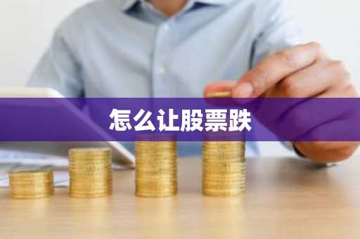 怎么让股票跌