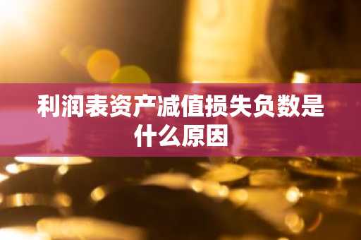 利润表资产减值损失负数是什么原因