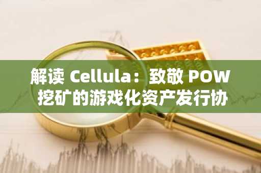 解读 Cellula：致敬 POW 挖矿的游戏化资产发行协议